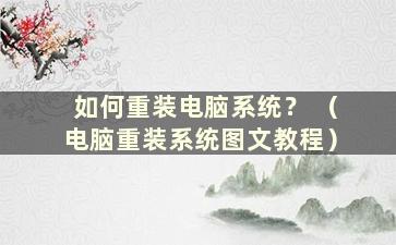 如何重装电脑系统？ （电脑重装系统图文教程）